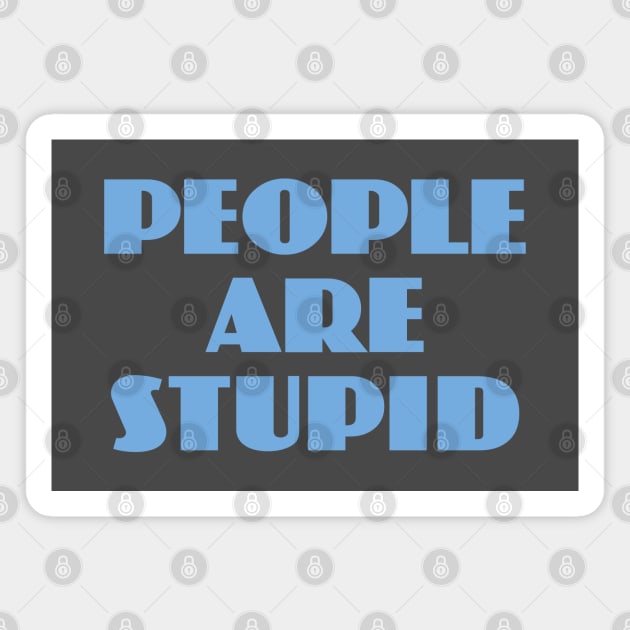 People Are Stupid Magnet by Dale Preston Design